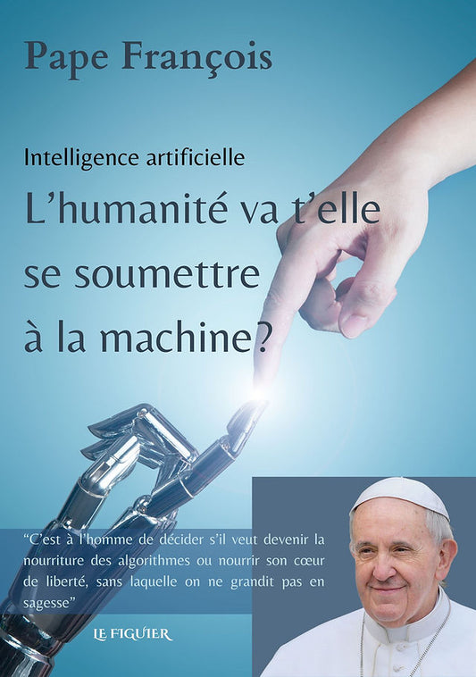 Intelligence artificielle : L’humanité va-t-elle se soumettre à la machine ? – Pape François
